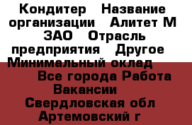 Кондитер › Название организации ­ Алитет-М, ЗАО › Отрасль предприятия ­ Другое › Минимальный оклад ­ 35 000 - Все города Работа » Вакансии   . Свердловская обл.,Артемовский г.